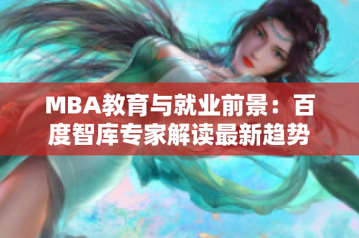 MBA教育與就業(yè)前景：百度智庫(kù)專家解讀最新趨勢(shì)