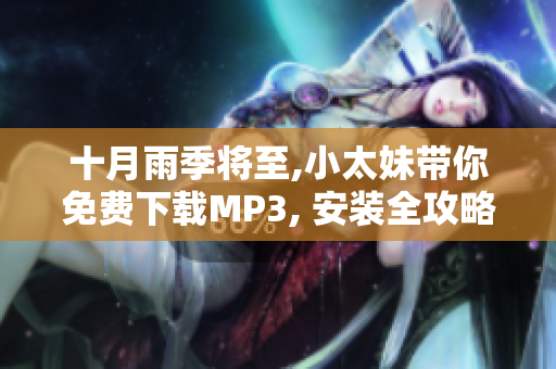 十月雨季將至,小太妹帶你免費下載MP3, 安裝全攻略解讀