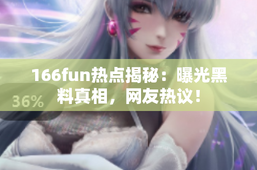 166fun熱點(diǎn)揭秘：曝光黑料真相，網(wǎng)友熱議！