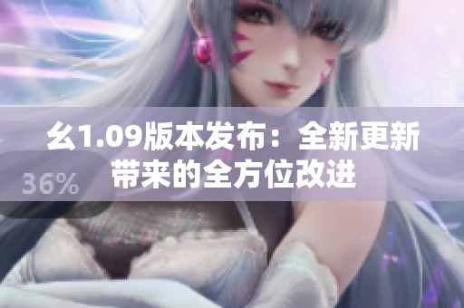 幺1.09版本發(fā)布：全新更新帶來(lái)的全方位改進(jìn)