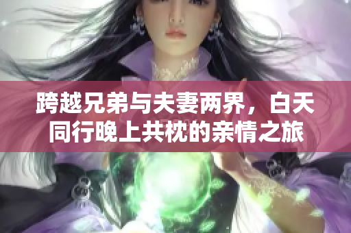 跨越兄弟與夫妻兩界，白天同行晚上共枕的親情之旅