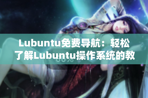 Lubuntu免費導航：輕松了解Lubuntu操作系統(tǒng)的教程和資源