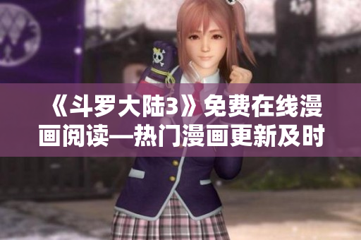 《斗羅大陸3》免費(fèi)在線漫畫閱讀—熱門漫畫更新及時(shí),多種風(fēng)格齊全
