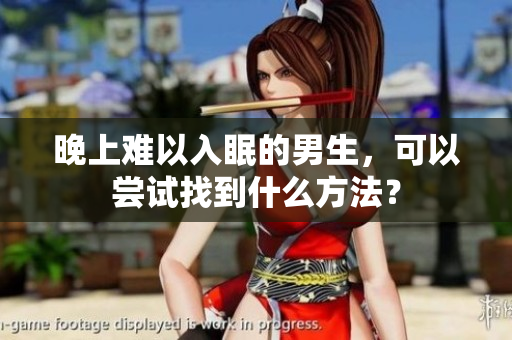 晚上難以入眠的男生，可以嘗試找到什么方法？