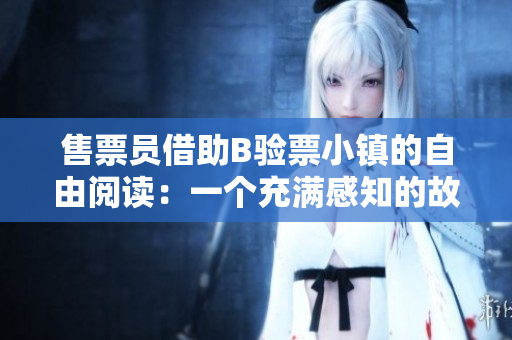 售票員借助B驗(yàn)票小鎮(zhèn)的自由閱讀：一個(gè)充滿感知的故事