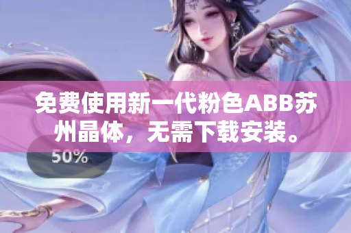 免費(fèi)使用新一代粉色ABB蘇州晶體，無需下載安裝。