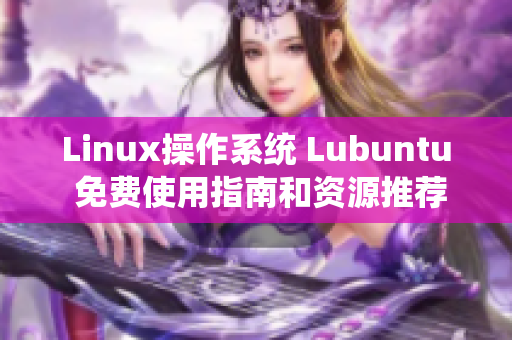 Linux操作系統(tǒng) Lubuntu 免費(fèi)使用指南和資源推薦