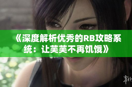 《深度解析優(yōu)秀的RB攻略系統(tǒng)：讓芙芙不再饑餓》