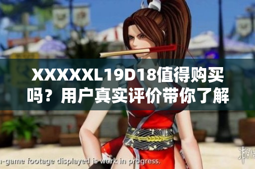 XXXXXL19D18值得購(gòu)買(mǎi)嗎？用戶(hù)真實(shí)評(píng)價(jià)帶你了解