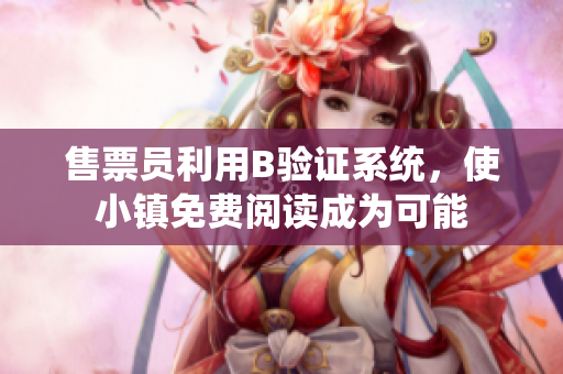 售票員利用B驗證系統(tǒng)，使小鎮(zhèn)免費閱讀成為可能