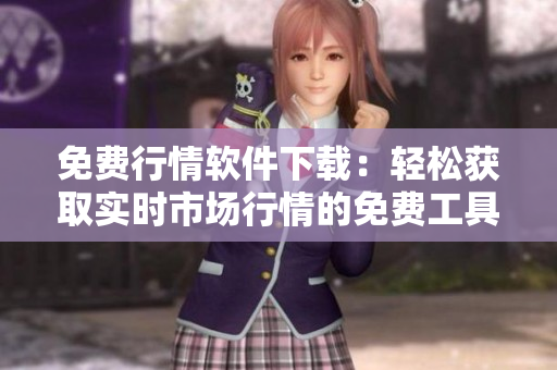 免費(fèi)行情軟件下載：輕松獲取實(shí)時(shí)市場(chǎng)行情的免費(fèi)工具