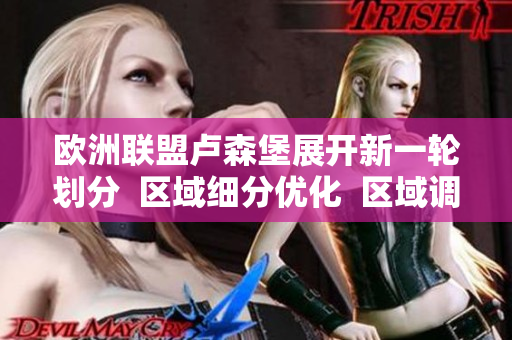 歐洲聯(lián)盟盧森堡展開新一輪劃分  區(qū)域細分優(yōu)化  區(qū)域調(diào)整修正