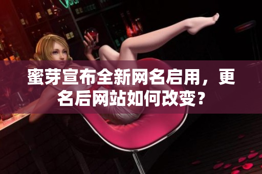 蜜芽宣布全新網(wǎng)名啟用，更名后網(wǎng)站如何改變？