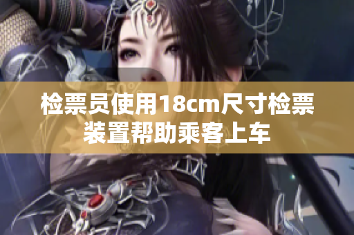 檢票員使用18cm尺寸檢票裝置幫助乘客上車
