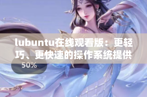lubuntu在線觀看版：更輕巧、更快速的操作系統(tǒng)提供的在線觀看服務(wù)