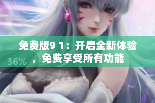 免費版9 1：開啟全新體驗，免費享受所有功能