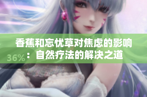 香蕉和忘憂草對焦慮的影響：自然療法的解決之道
