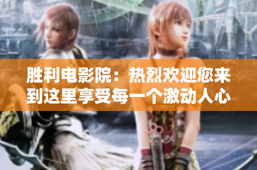 勝利電影院：熱烈歡迎您來到這里享受每一個(gè)激動(dòng)人心的電影之旅
