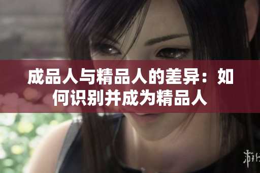 成品人與精品人的差異：如何識別并成為精品人