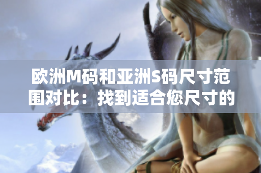 歐洲M碼和亞洲S碼尺寸范圍對(duì)比：找到適合您尺寸的最佳選擇