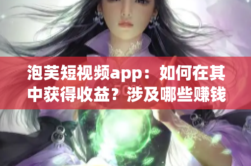 泡芙短視頻app：如何在其中獲得收益？涉及哪些賺錢方式？