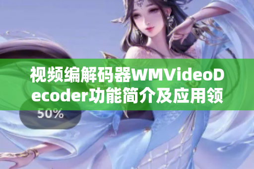 視頻編解碼器WMVideoDecoder功能簡(jiǎn)介及應(yīng)用領(lǐng)域解析