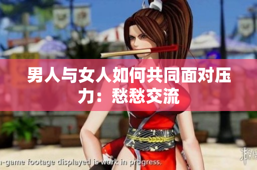 男人與女人如何共同面對壓力：愁愁交流
