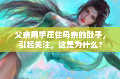 父親用手壓住母親的肚子，引起關(guān)注，這是為什么？