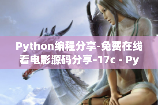 Python編程分享-免費(fèi)在線看電影源碼分享-17c - Python電影網(wǎng)站源代碼教程