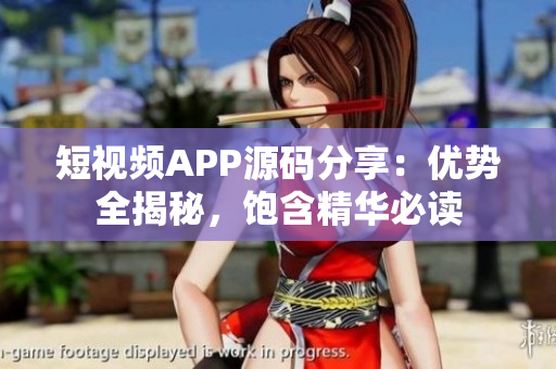 短視頻APP源碼分享：優(yōu)勢(shì)全揭秘，飽含精華必讀