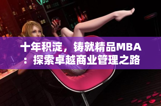 十年積淀，鑄就精品MBA：探索卓越商業(yè)管理之路
