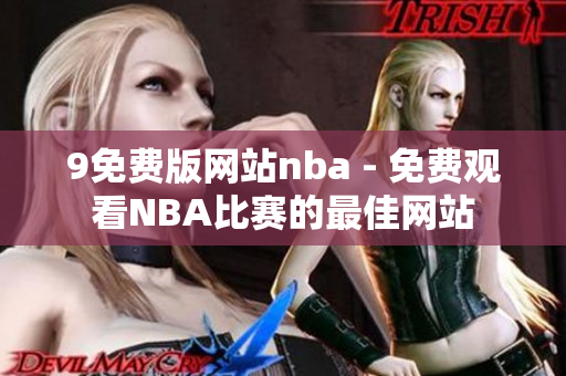9免費版網(wǎng)站nba - 免費觀看NBA比賽的最佳網(wǎng)站