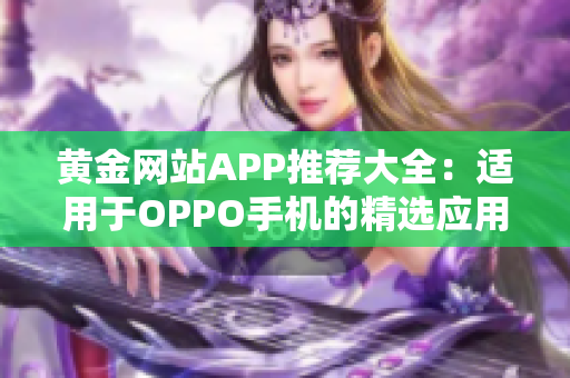 黃金網(wǎng)站APP推薦大全：適用于OPPO手機(jī)的精選應(yīng)用匯總