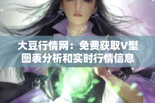 大豆行情網(wǎng)：免費獲取V型圖表分析和實時行情信息