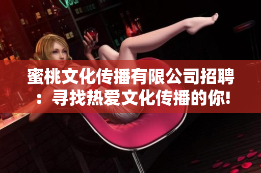 蜜桃文化傳播有限公司招聘：尋找熱愛文化傳播的你!