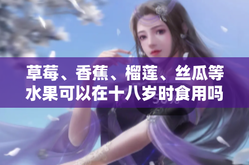 草莓、香蕉、榴蓮、絲瓜等水果可以在十八歲時食用嗎？