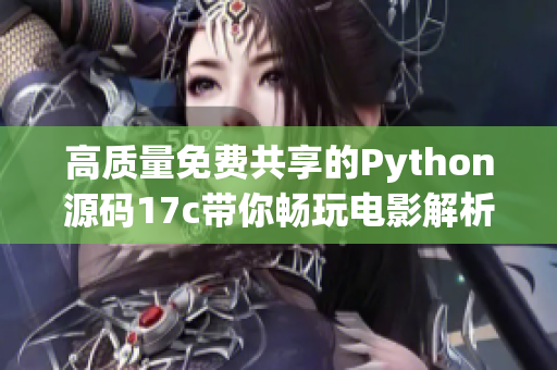 高質(zhì)量免費(fèi)共享的Python源碼17c帶你暢玩電影解析