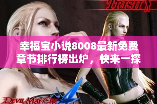 幸福寶小說8008最新免費(fèi)章節(jié)排行榜出爐，快來一探究竟！