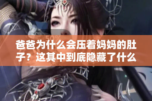 爸爸為什么會(huì)壓著媽媽的肚子？這其中到底隱藏了什么故事？