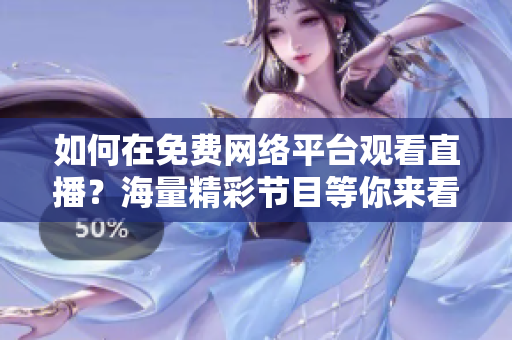 如何在免費網(wǎng)絡(luò)平臺觀看直播？海量精彩節(jié)目等你來看
