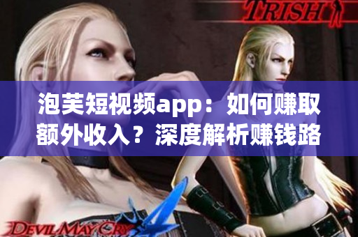 泡芙短視頻app：如何賺取額外收入？深度解析賺錢路徑