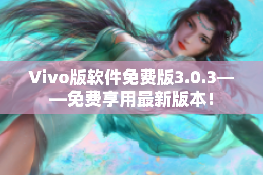 Vivo版軟件免費版3.0.3——免費享用最新版本！