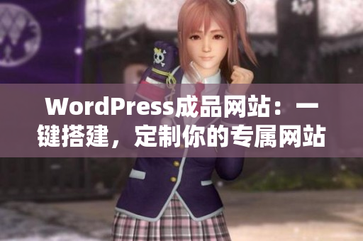 WordPress成品網(wǎng)站：一鍵搭建，定制你的專屬網(wǎng)站