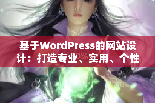 基于WordPress的網(wǎng)站設(shè)計：打造專業(yè)、實用、個性化的完美網(wǎng)站