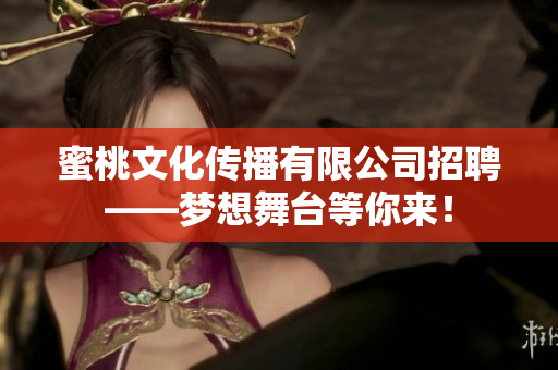蜜桃文化傳播有限公司招聘——夢(mèng)想舞臺(tái)等你來(lái)！