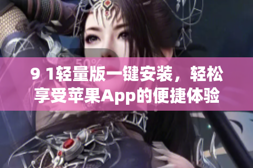 9 1輕量版一鍵安裝，輕松享受蘋果App的便捷體驗(yàn)