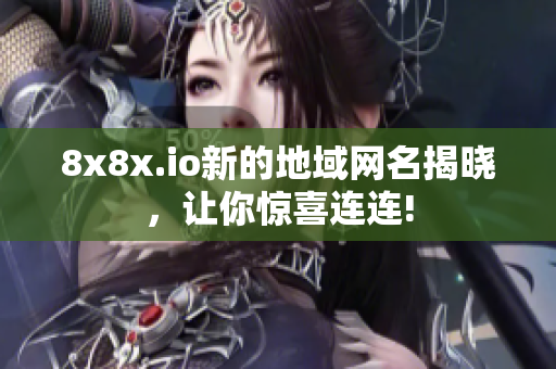 8x8x.io新的地域網(wǎng)名揭曉，讓你驚喜連連!