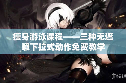 瘦身游泳課程——三種無遮瑕下拉式動作免費教學