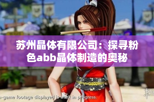 蘇州晶體有限公司：探尋粉色abb晶體制造的奧秘