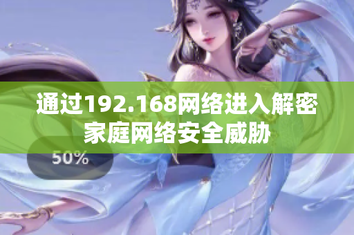 通過192.168網(wǎng)絡進入解密家庭網(wǎng)絡安全威脅